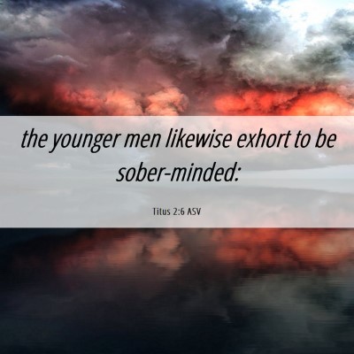 Picture 06 - Titus 2:6 ASV - the younger men likewise exhort to be - Bible Verse Picture