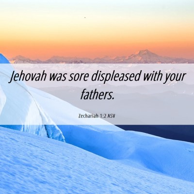 Picture 06 - Zechariah 1:2 ASV - Jehovah was sore displeased with your - Bible Verse Picture