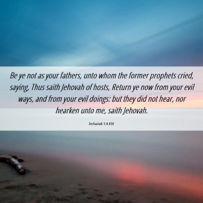 Picture 06 - Zechariah 1:4 ASV - Be ye not as your fathers, unto whom the former - Bible Verse Picture