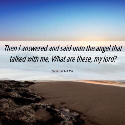 Picture 06 - Zechariah 6:4 ASV - Then I answered and said unto the angel that - Bible Verse Picture