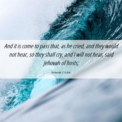 Picture 06 - Zechariah 7:13 ASV - And it is come to pass that, as he cried, and - Bible Verse Picture