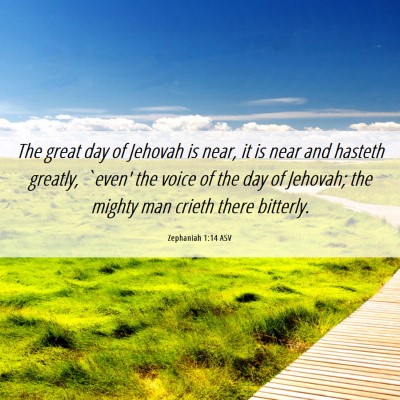 Picture 06 - Zephaniah 1:14 ASV - The great day of Jehovah is near, it is near and - Bible Verse Picture