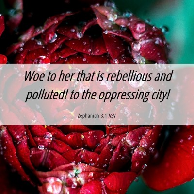 Picture 06 - Zephaniah 3:1 ASV - Woe to her that is rebellious and polluted! to - Bible Verse Picture