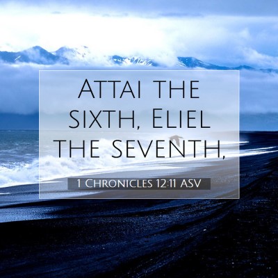 Picture 07 - 1 Chronicles 12:11 ASV - Attai the sixth, Eliel the - Bible Verse Picture
