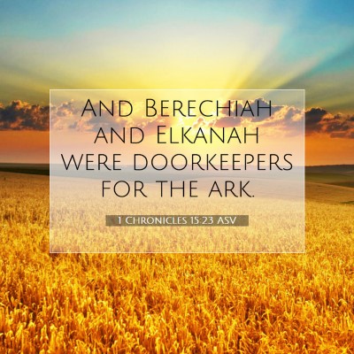 Picture 07 - 1 Chronicles 15:23 ASV - And Berechiah and Elkanah were doorkeepers for - Bible Verse Picture