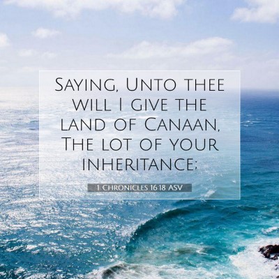 Picture 07 - 1 Chronicles 16:18 ASV - Saying, Unto thee will I give the land of Canaan, - Bible Verse Picture