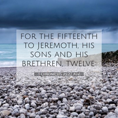 Picture 07 - 1 Chronicles 25:22 ASV - for the fifteenth to Jeremoth, his sons and his - Bible Verse Picture