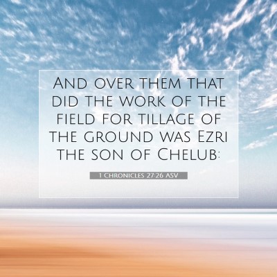 Picture 07 - 1 Chronicles 27:26 ASV - And over them that did the work of the field for - Bible Verse Picture
