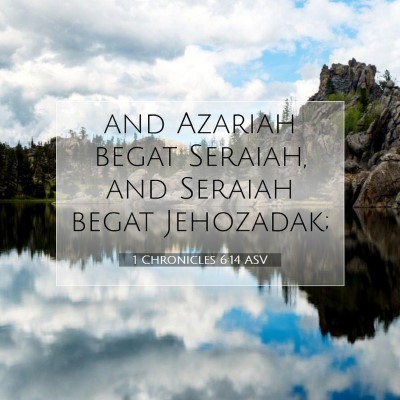 Picture 07 - 1 Chronicles 6:14 ASV - and Azariah begat Seraiah, and Seraiah begat - Bible Verse Picture