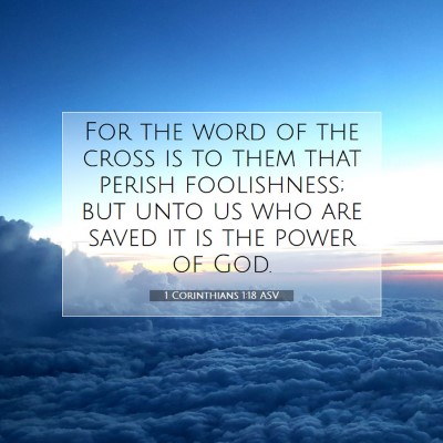 Picture 07 - 1 Corinthians 1:18 ASV - For the word of the cross is to them that perish - Bible Verse Picture