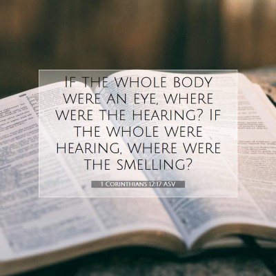 Picture 07 - 1 Corinthians 12:17 ASV - If the whole body were an eye, where were the - Bible Verse Picture