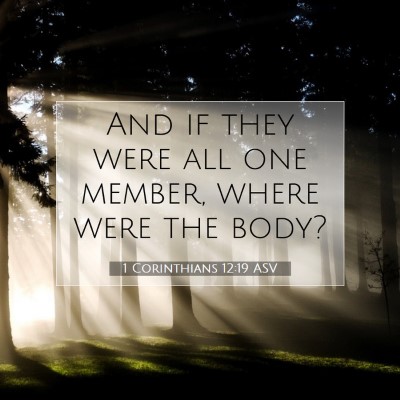 Picture 07 - 1 Corinthians 12:19 ASV - And if they were all one member, where were the - Bible Verse Picture