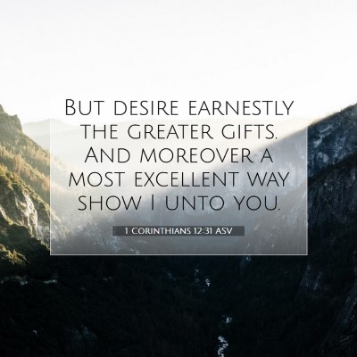 Picture 07 - 1 Corinthians 12:31 ASV - But desire earnestly the greater gifts. And - Bible Verse Picture