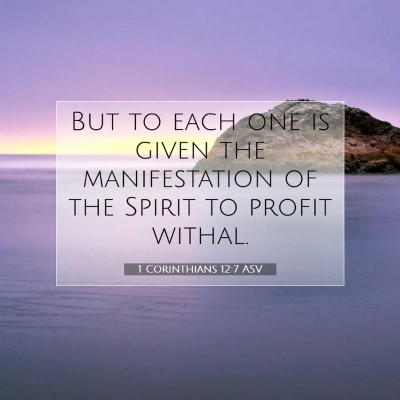 Picture 07 - 1 Corinthians 12:7 ASV - But to each one is given the manifestation of the - Bible Verse Picture