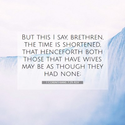 Picture 07 - 1 Corinthians 7:29 ASV - But this I say, brethren, the time is shortened, - Bible Verse Picture