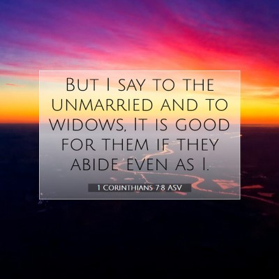 Picture 07 - 1 Corinthians 7:8 ASV - But I say to the unmarried and to widows, It is - Bible Verse Picture