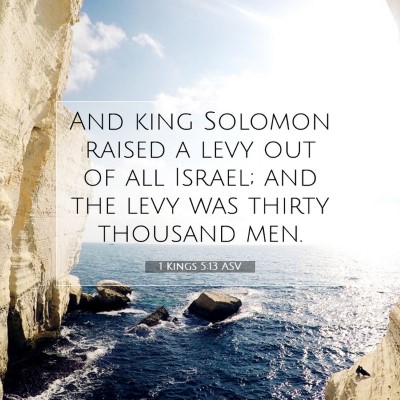 Picture 07 - 1 Kings 5:13 ASV - And king Solomon raised a levy out of all Israel; - Bible Verse Picture