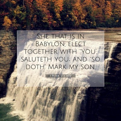 Picture 07 - 1 Peter 5:13 ASV - She that is in Babylon, elect together with - Bible Verse Picture