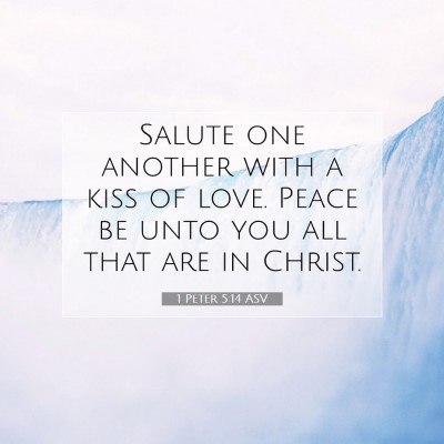 Picture 07 - 1 Peter 5:14 ASV - Salute one another with a kiss of love. Peace be - Bible Verse Picture