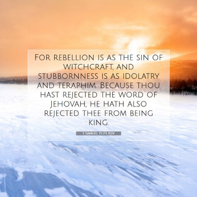 Picture 07 - 1 Samuel 15:23 ASV - For rebellion is as the sin of witchcraft, and - Bible Verse Picture