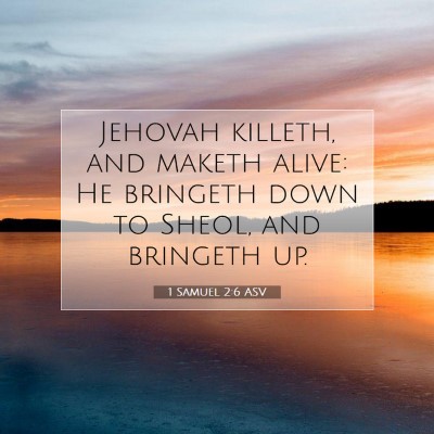 Picture 07 - 1 Samuel 2:6 ASV - Jehovah killeth, and maketh alive: He bringeth - Bible Verse Picture