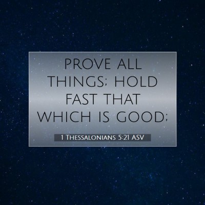 Picture 07 - 1 Thessalonians 5:21 ASV - prove all things; hold fast that which is - Bible Verse Picture
