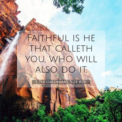 Picture 07 - 1 Thessalonians 5:24 ASV - Faithful is he that calleth you, who will also do - Bible Verse Picture