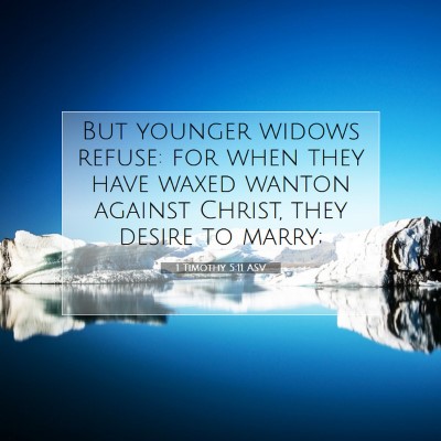 Picture 07 - 1 Timothy 5:11 ASV - But younger widows refuse: for when they have - Bible Verse Picture
