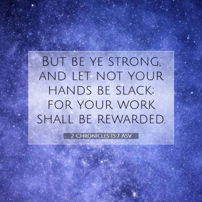 Picture 07 - 2 Chronicles 15:7 ASV - But be ye strong, and let not your hands be - Bible Verse Picture