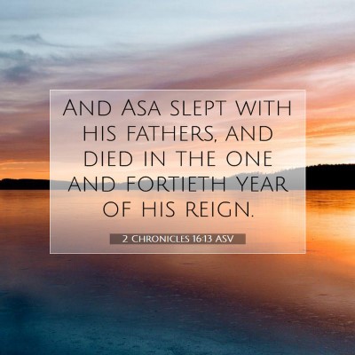 Picture 07 - 2 Chronicles 16:13 ASV - And Asa slept with his fathers, and died in the - Bible Verse Picture