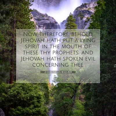 Picture 07 - 2 Chronicles 18:22 ASV - Now therefore, behold, Jehovah hath put a lying - Bible Verse Picture