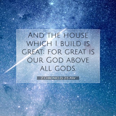 Picture 07 - 2 Chronicles 2:5 ASV - And the house which I build is great; for great - Bible Verse Picture