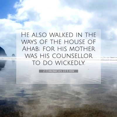 Picture 07 - 2 Chronicles 22:3 ASV - He also walked in the ways of the house of Ahab; - Bible Verse Picture