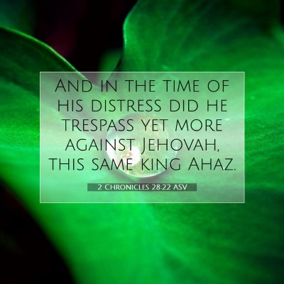 Picture 07 - 2 Chronicles 28:22 ASV - And in the time of his distress did he trespass - Bible Verse Picture