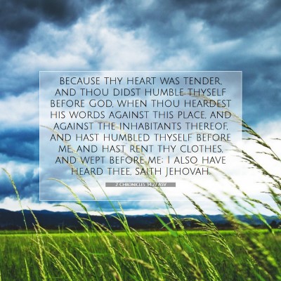 Picture 07 - 2 Chronicles 34:27 ASV - because thy heart was tender, and thou didst - Bible Verse Picture