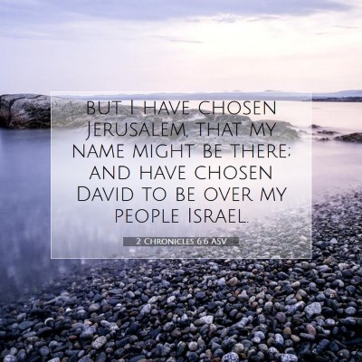 Picture 07 - 2 Chronicles 6:6 ASV - but I have chosen Jerusalem, that my name might - Bible Verse Picture