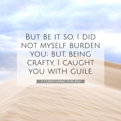 Picture 07 - 2 Corinthians 12:16 ASV - But be it so, I did not myself burden you; but, - Bible Verse Picture