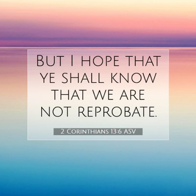 Picture 07 - 2 Corinthians 13:6 ASV - But I hope that ye shall know that we are not - Bible Verse Picture