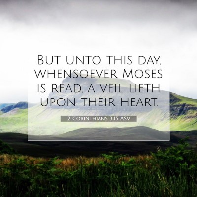 Picture 07 - 2 Corinthians 3:15 ASV - But unto this day, whensoever Moses is read, a - Bible Verse Picture