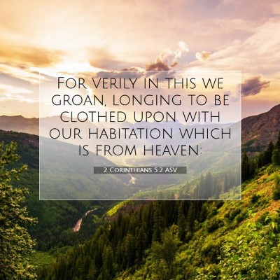Picture 07 - 2 Corinthians 5:2 ASV - For verily in this we groan, longing to be - Bible Verse Picture