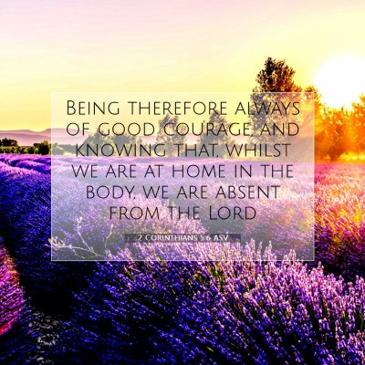Picture 07 - 2 Corinthians 5:6 ASV - Being therefore always of good courage, and - Bible Verse Picture