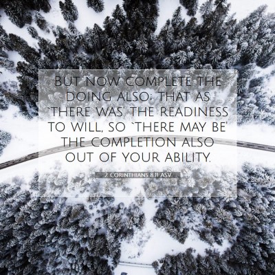 Picture 07 - 2 Corinthians 8:11 ASV - But now complete the doing also; that as `there - Bible Verse Picture