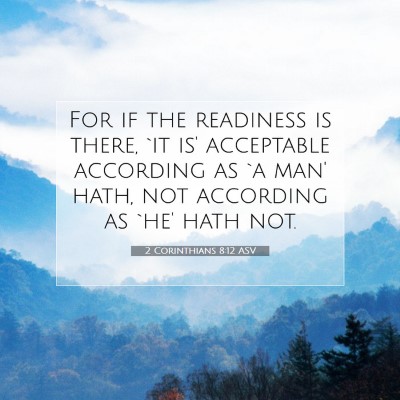 Picture 07 - 2 Corinthians 8:12 ASV - For if the readiness is there, `it is' acceptable - Bible Verse Picture