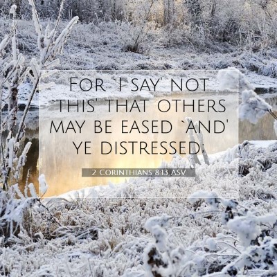 Picture 07 - 2 Corinthians 8:13 ASV - For `I say' not `this' that others may be eased - Bible Verse Picture