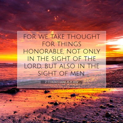 Picture 07 - 2 Corinthians 8:21 ASV - for we take thought for things honorable, not - Bible Verse Picture