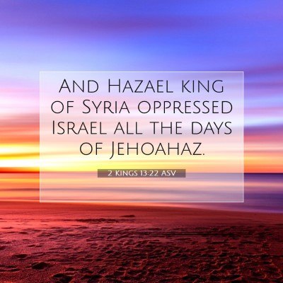 Picture 07 - 2 Kings 13:22 ASV - And Hazael king of Syria oppressed Israel all the - Bible Verse Picture