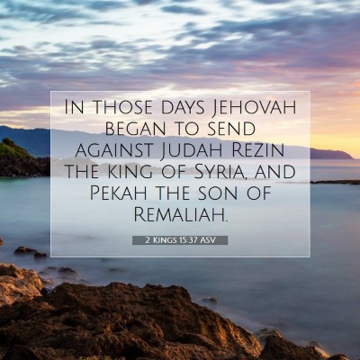Picture 07 - 2 Kings 15:37 ASV - In those days Jehovah began to send against Judah - Bible Verse Picture
