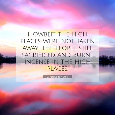 Picture 07 - 2 Kings 15:4 ASV - Howbeit the high places were not taken away: the - Bible Verse Picture