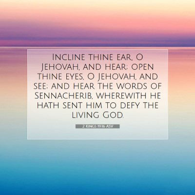 Picture 07 - 2 Kings 19:16 ASV - Incline thine ear, O Jehovah, and hear; open - Bible Verse Picture