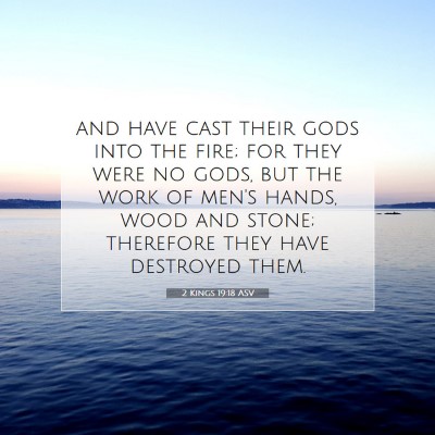 Picture 07 - 2 Kings 19:18 ASV - and have cast their gods into the fire; for they - Bible Verse Picture